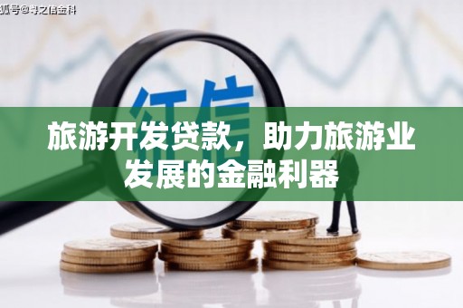 安平旅游开发贷款，助力旅游业发展的金融利器