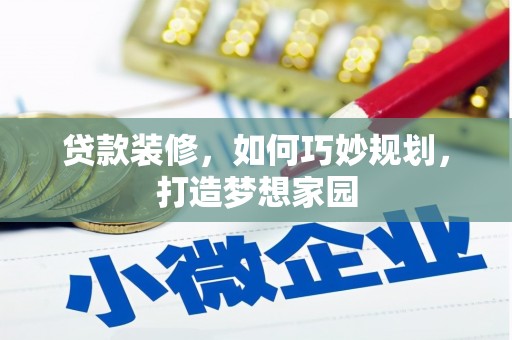 安平贷款装修，如何巧妙规划，打造梦想家园